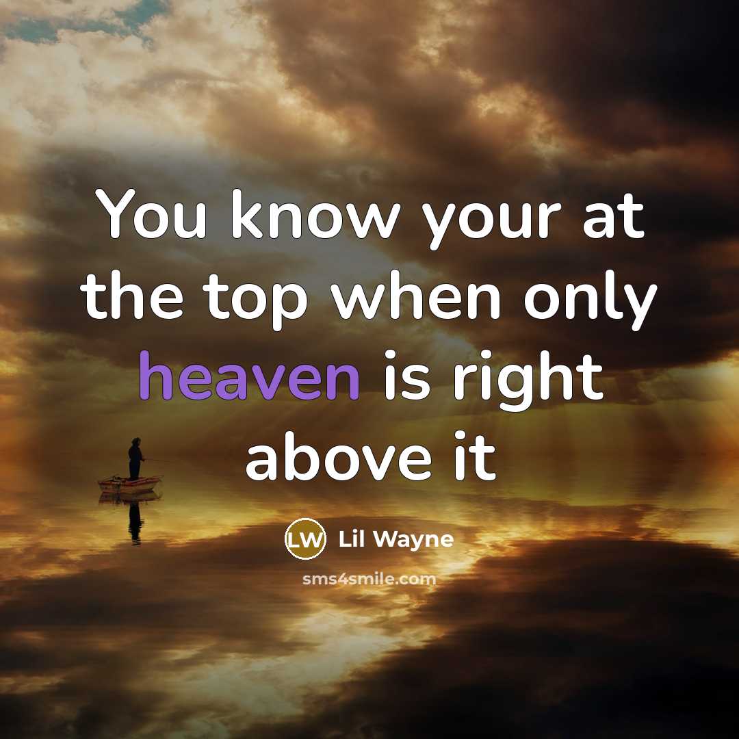 “You know your at the top when only heaven is…” quote by Lil Wayne