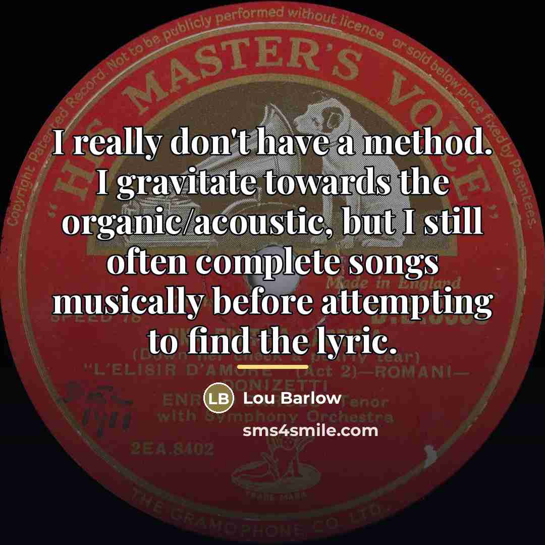 “I really don't have a method. I gravitate towards the…” quote by Lou Barlow
