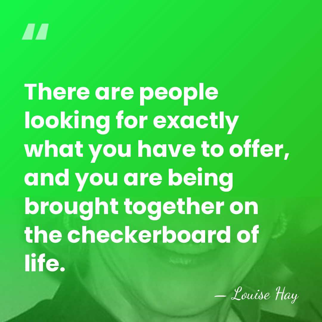 There are people looking for exactly what you have to offer, and&hellip; - Louise Hay