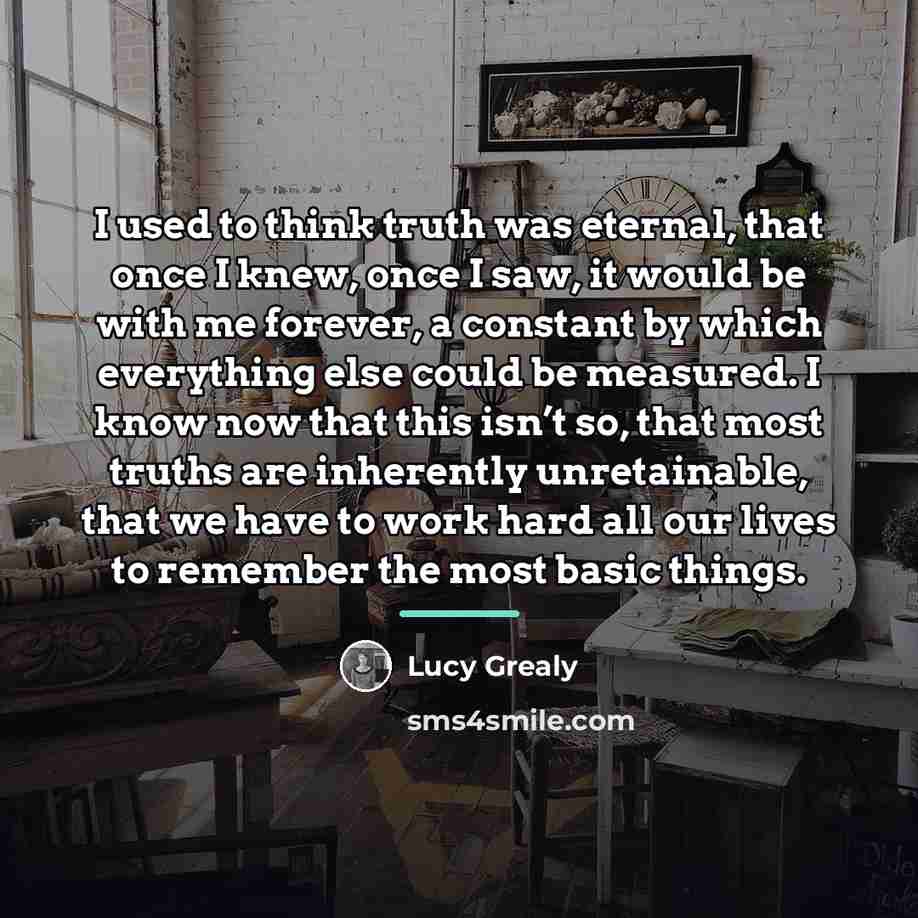 “I used to think truth was eternal, that once I…” quote by Lucy Grealy