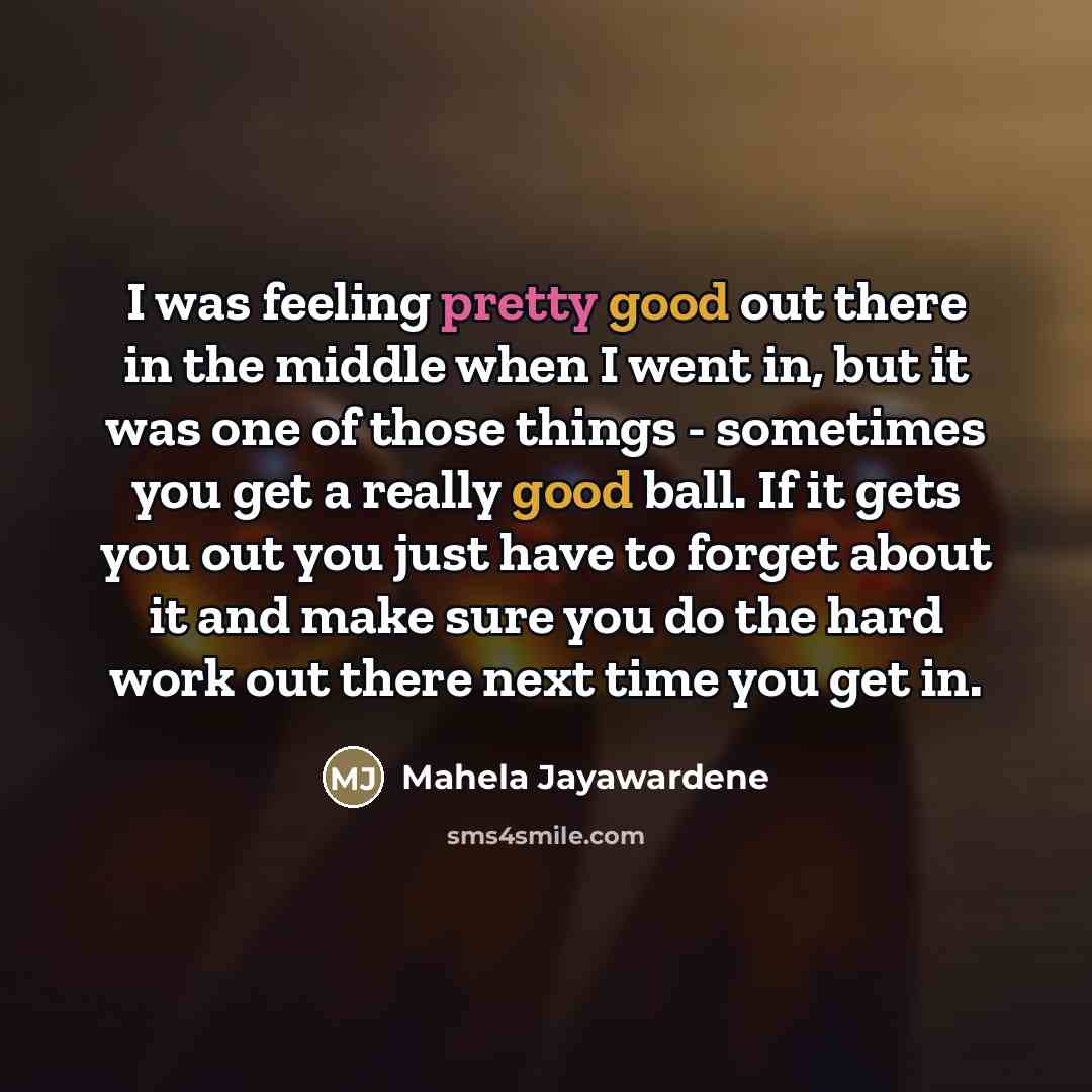 “I was feeling pretty good out there in the middle…” quote by Mahela Jayawardene
