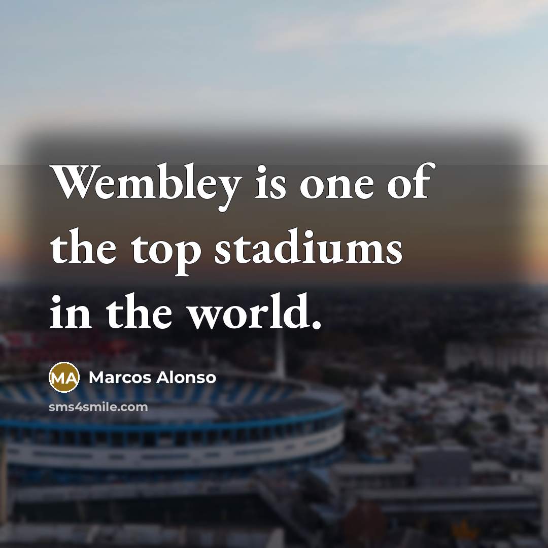 “Wembley is one of the top stadiums in the world.…” quote by Marcos Alonso