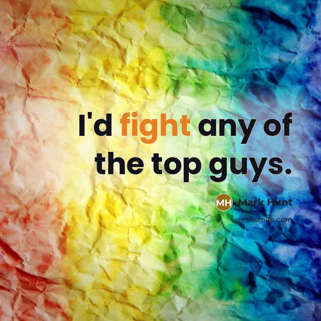 “I'd fight any of the top guys.…” quote by Mark Hunt