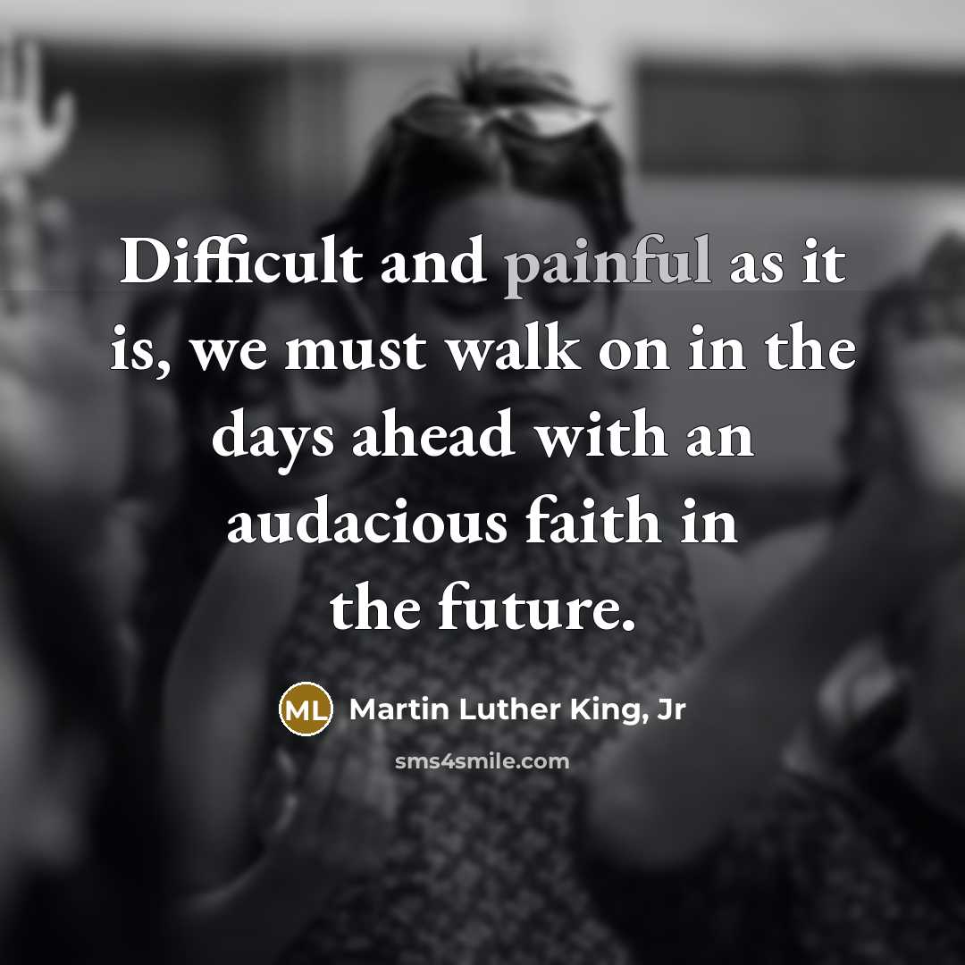 “Difficult and painful as it is, we must walk on…” quote by Martin Luther King, Jr