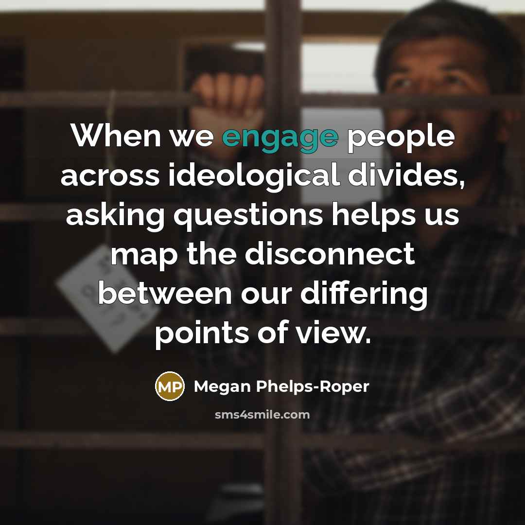 “When we engage people across ideological divides, asking questions helps…” quote by Megan Phelps-Roper
