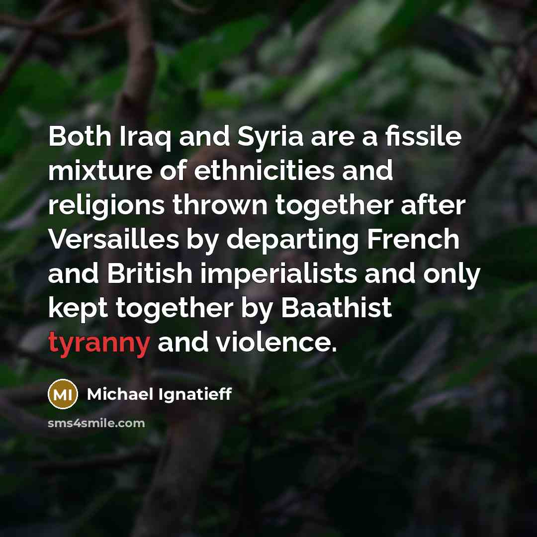 “Both Iraq and Syria are a fissile mixture of ethnicities…” quote by Michael Ignatieff