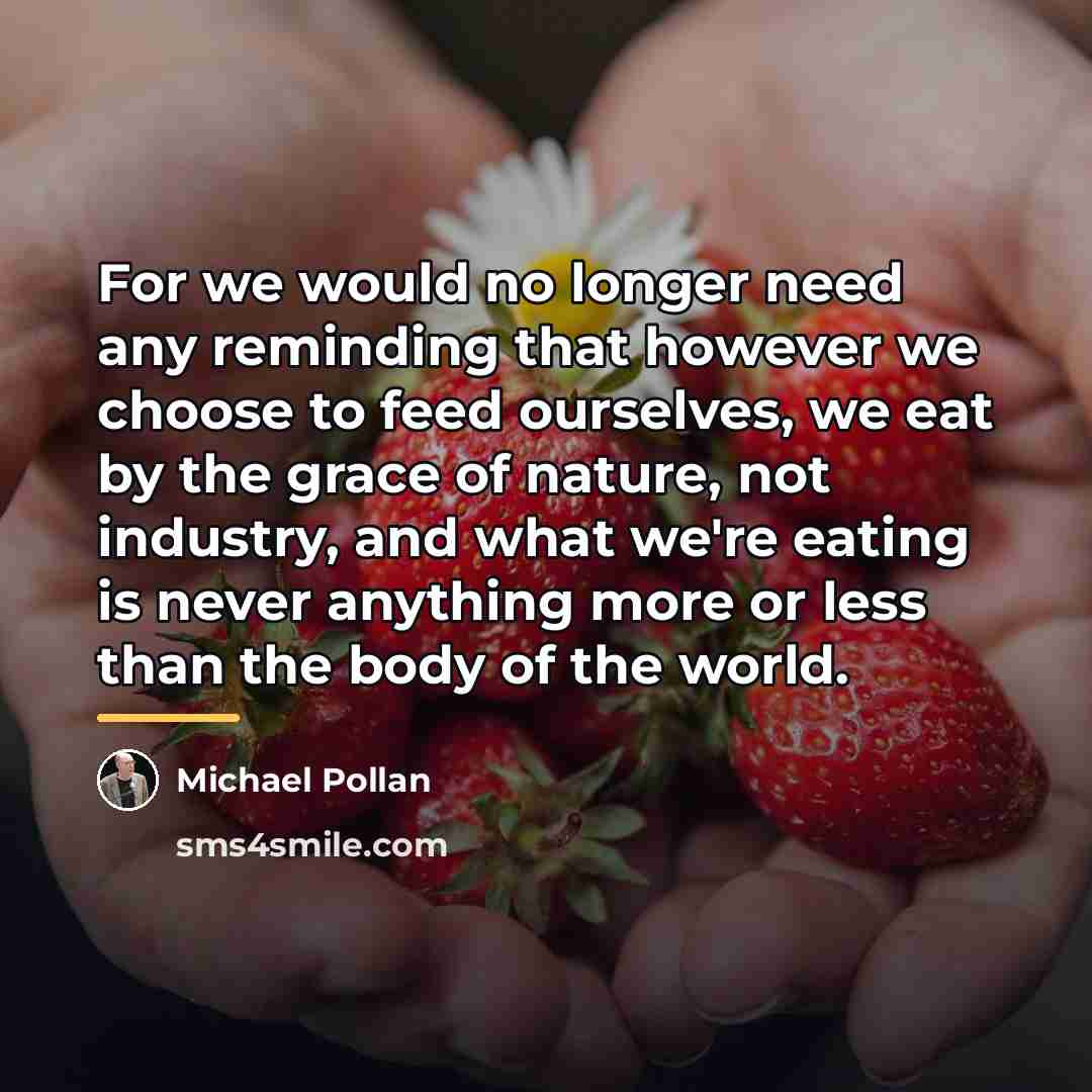 “For we would no longer need any reminding that however…” quote by Michael Pollan