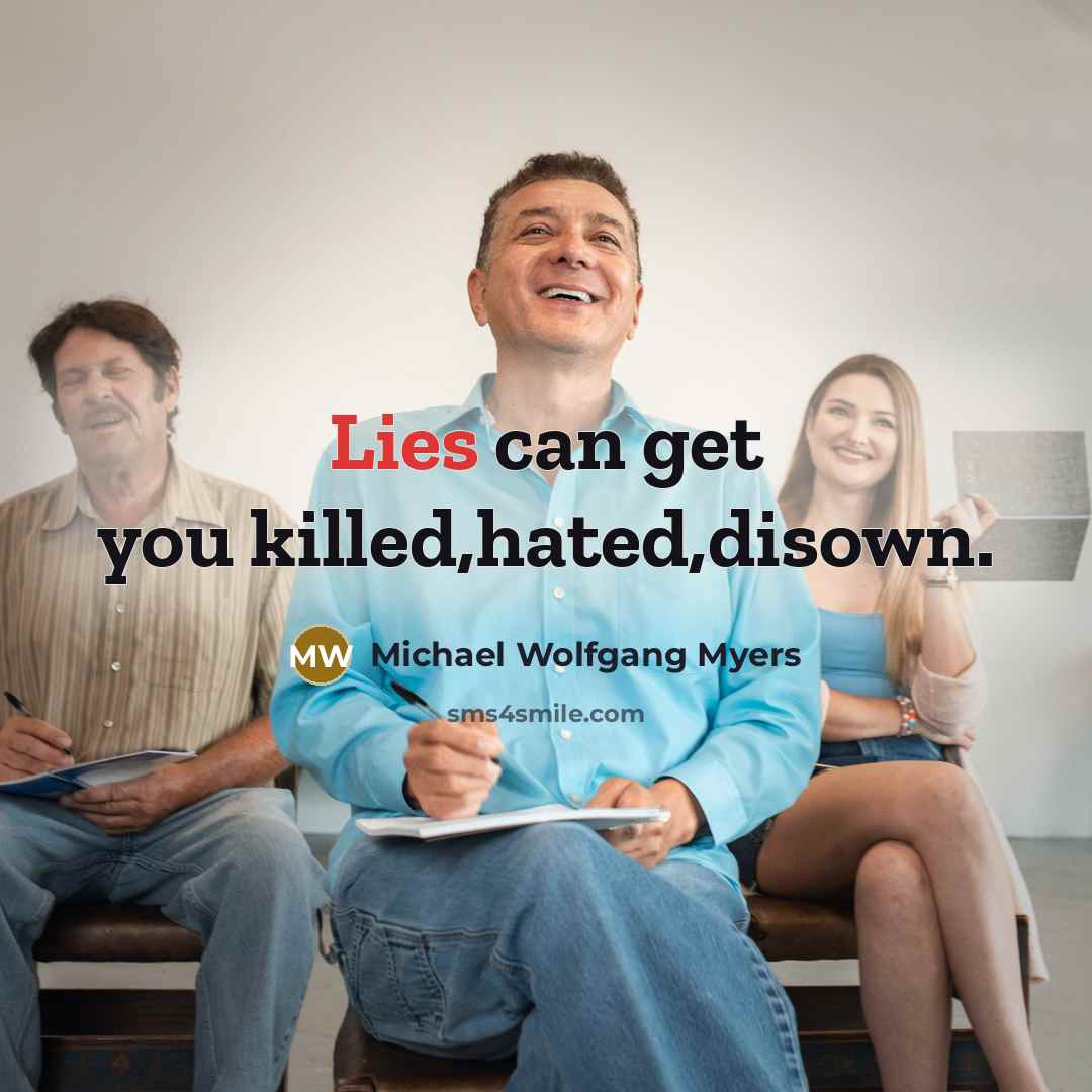 “Lies can get you killed,hated,disown.” quote by Michael Wolfgang Myers