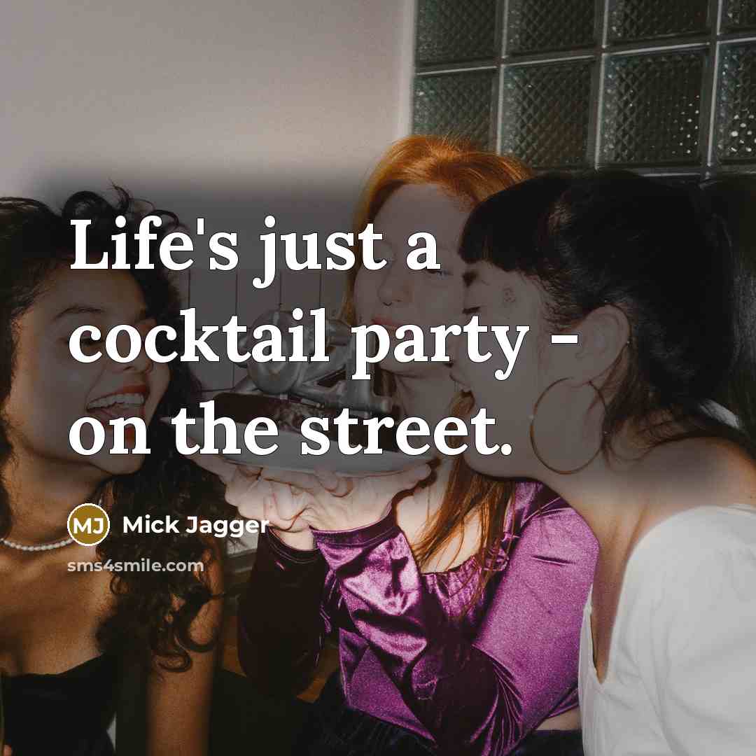 “Life's just a cocktail party - on the street.” quote by Mick Jagger