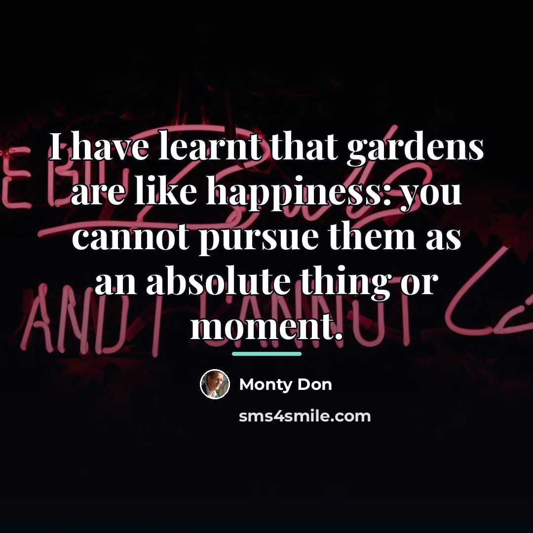 “I have learnt that gardens are like happiness: you cannot…” quote by Monty Don
