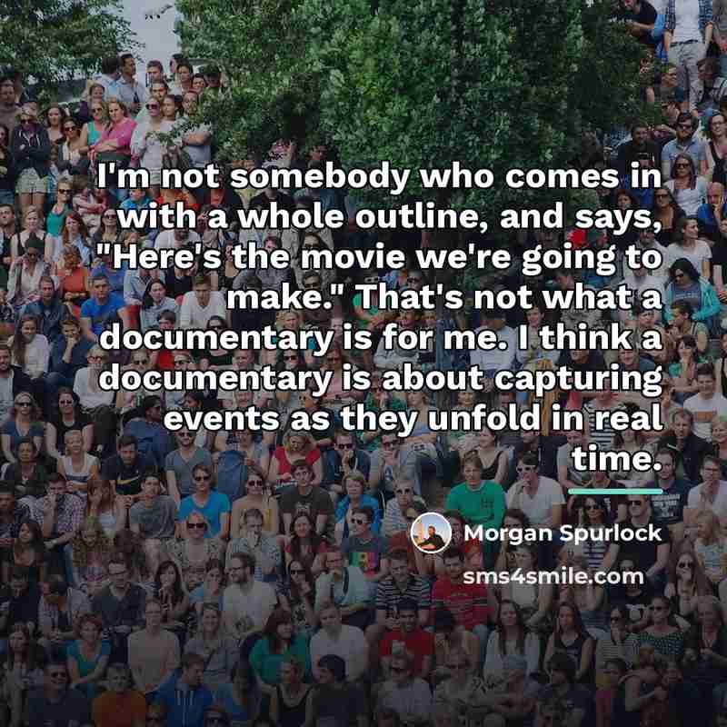 “I'm not somebody who comes in with a whole outline,…” quote by Morgan Spurlock