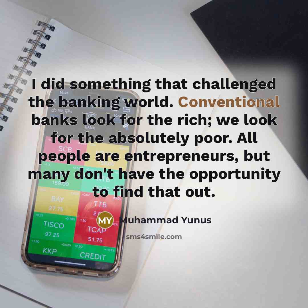 “I did something that challenged the banking world. Conventional banks…” quote by Muhammad Yunus