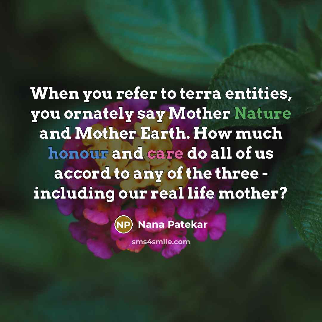 “When you refer to terra entities, you ornately say Mother…” quote by Nana Patekar