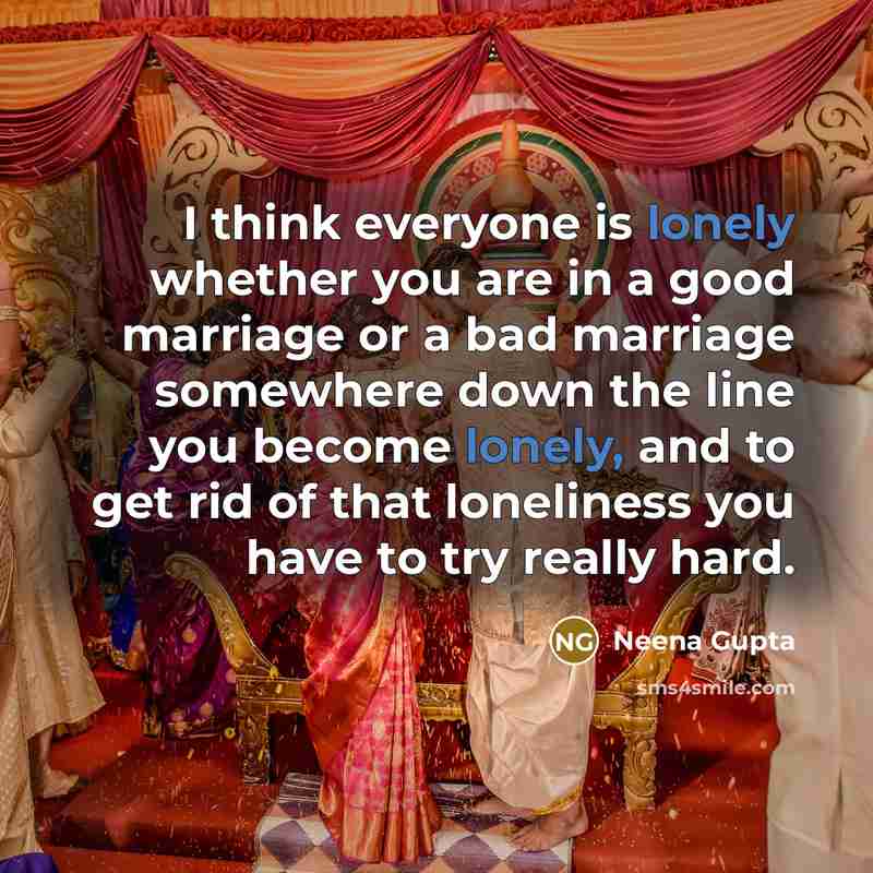 “I think everyone is lonely whether you are in a…” quote by Neena Gupta