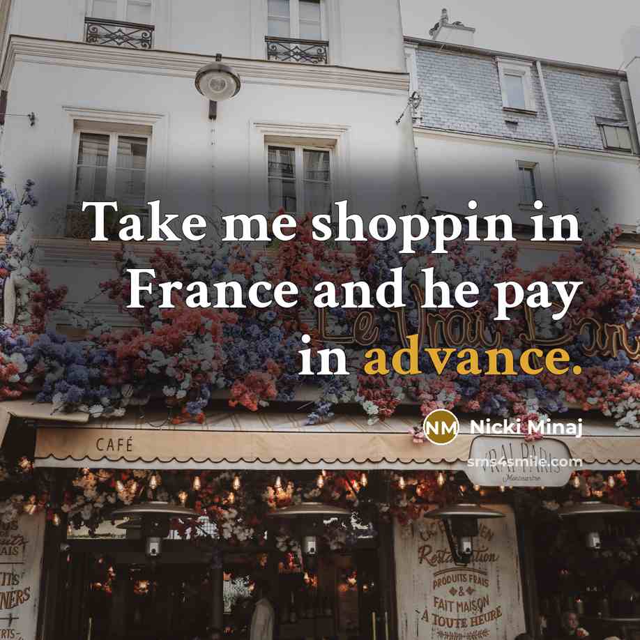 “Take me shoppin in France and he pay in advance.…” quote by Nicki Minaj