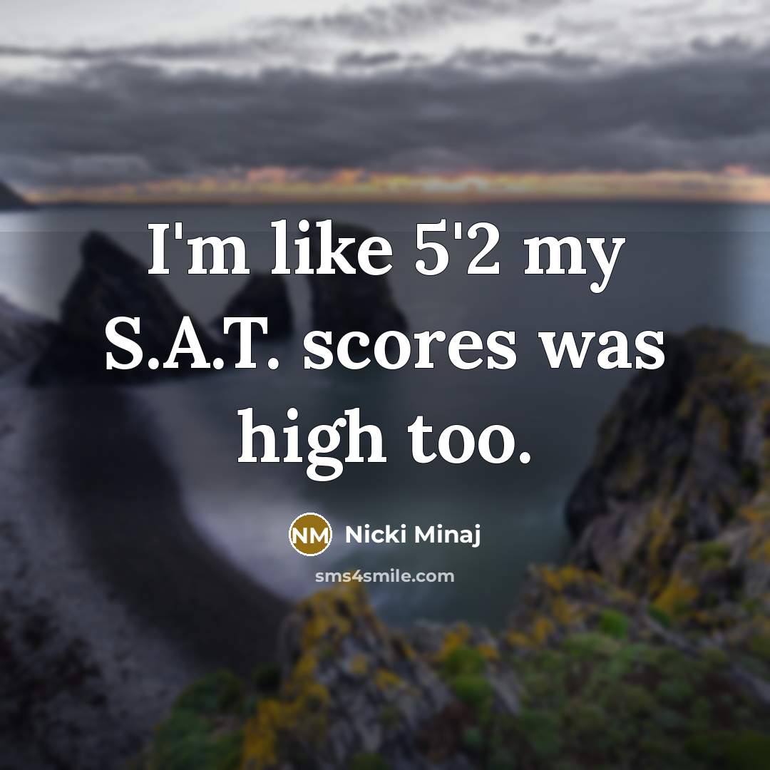 “I'm like 5'2 my S.A.T. scores was high too.” quote by Nicki Minaj