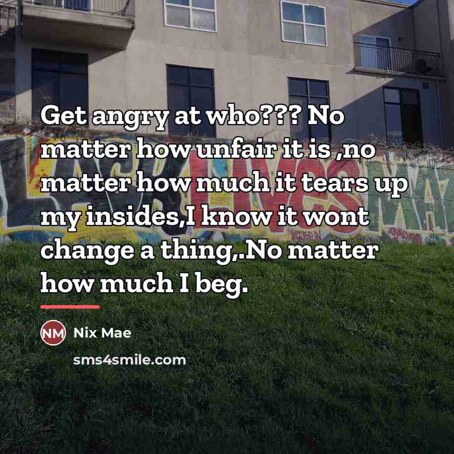“Get angry at who??? No matter how unfair it is…” quote by Nix Mae