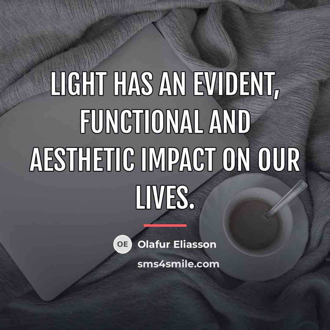 “Light has an evident, functional and aesthetic impact on our…” quote by Olafur Eliasson