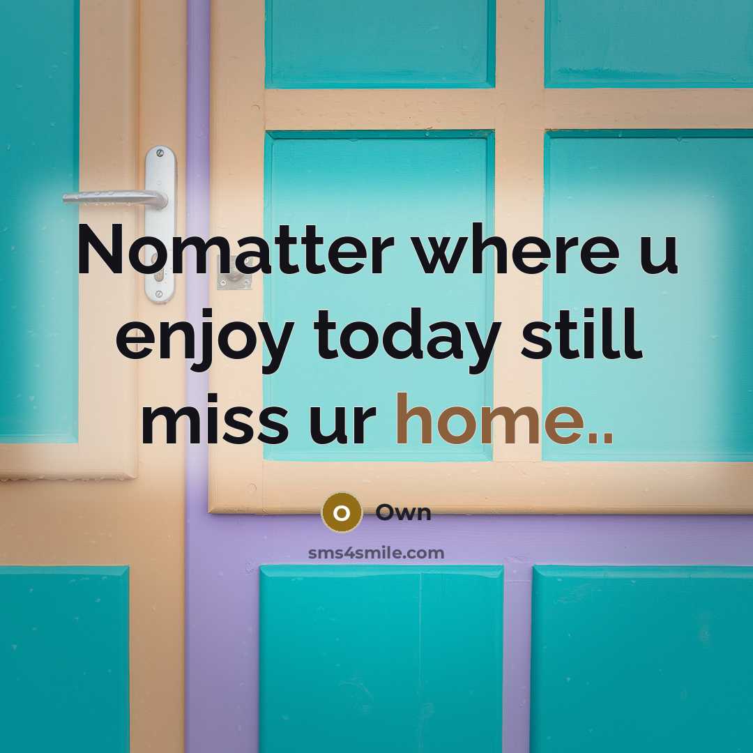 “Nomatter where u enjoy today still miss ur home..” quote by Own