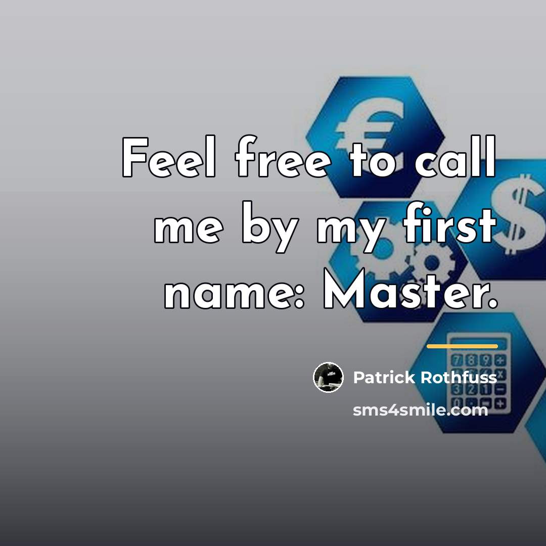 “Feel free to call me by my first name: Master.…” quote by Patrick Rothfuss