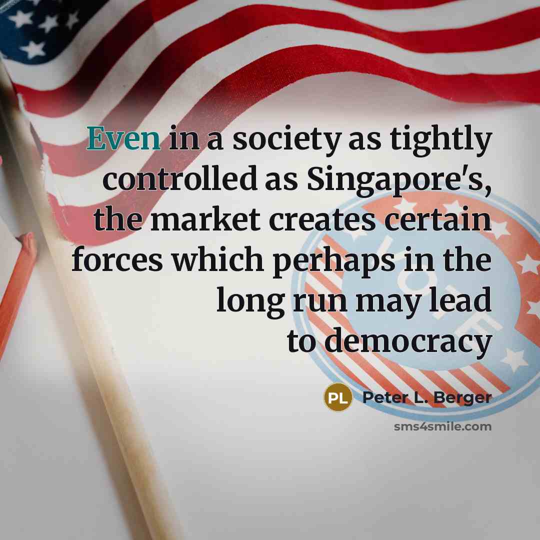 “Even in a society as tightly controlled as Singapore's, the…” quote by Peter L. Berger