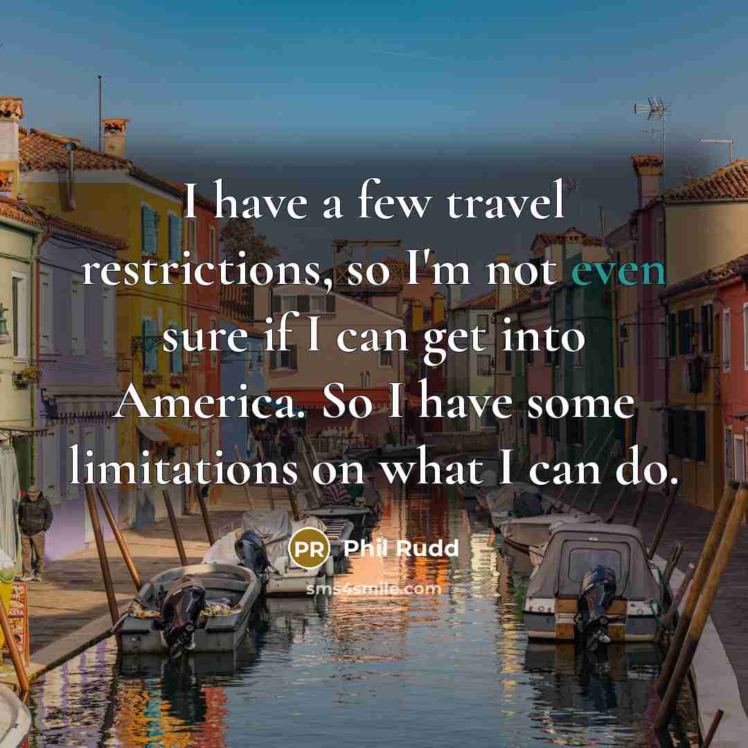 “I have a few travel restrictions, so I'm not even…” quote by Phil Rudd