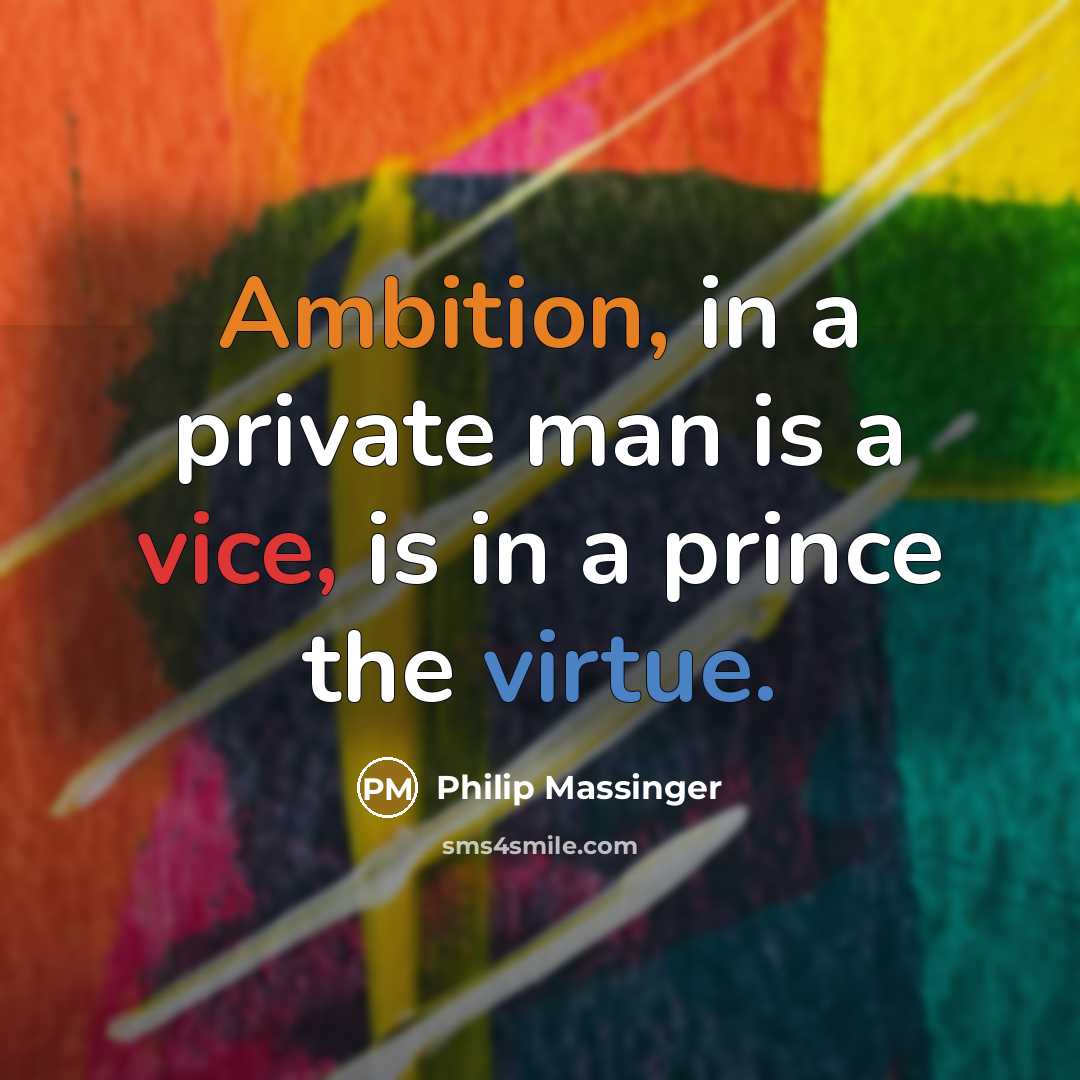 “Ambition, in a private man is a vice, is in…” quote by Philip Massinger