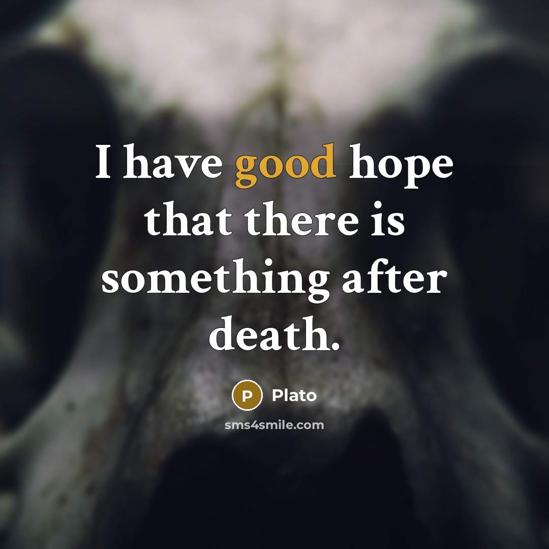 “I have good hope that there is something after death.…” quote by Plato