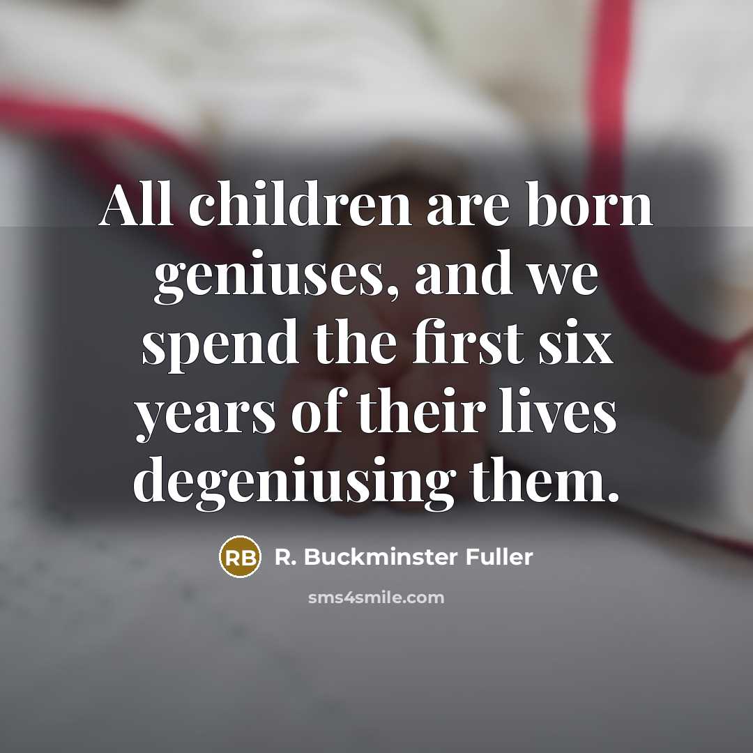 “All children are born geniuses, and we spend the first…” quote by R. Buckminster Fuller