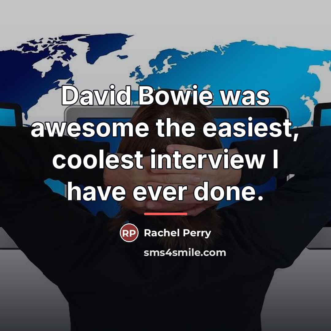 “David Bowie was awesome the easiest, coolest interview I have…” quote by Rachel Perry