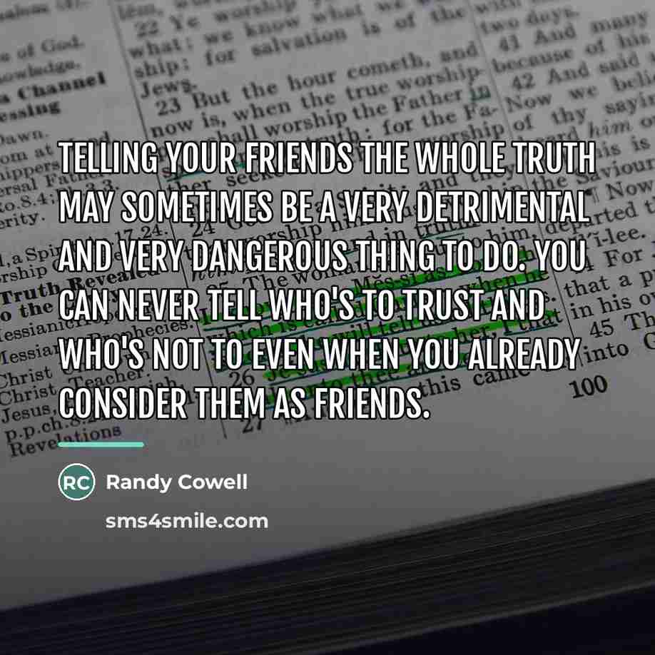 “Telling your friends the whole truth may sometimes be a…” quote by Randy Cowell