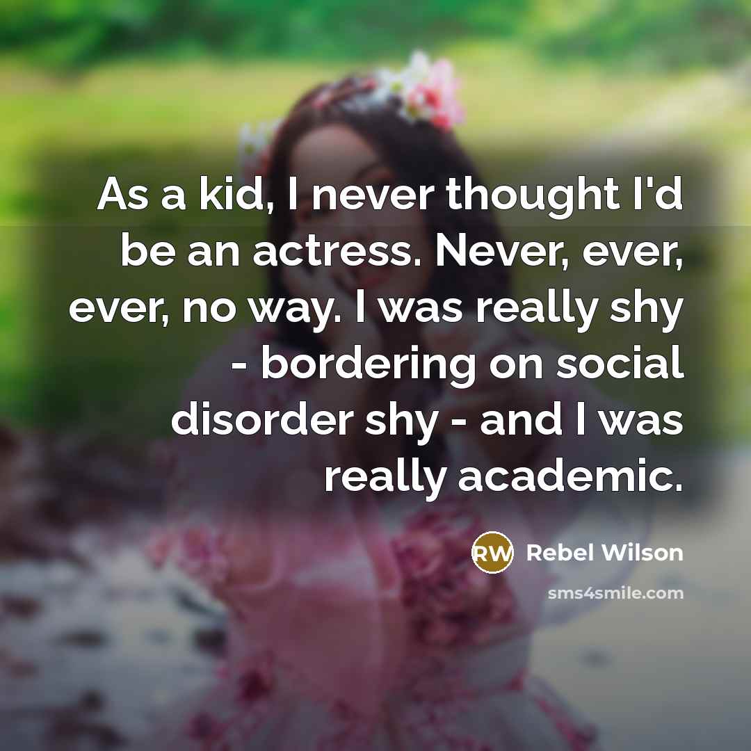 “As a kid, I never thought I'd be an actress.…” quote by Rebel Wilson