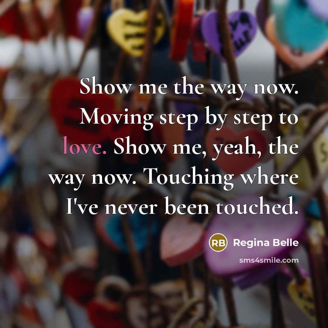 “Show me the way now. Moving step by step to…” quote by Regina Belle