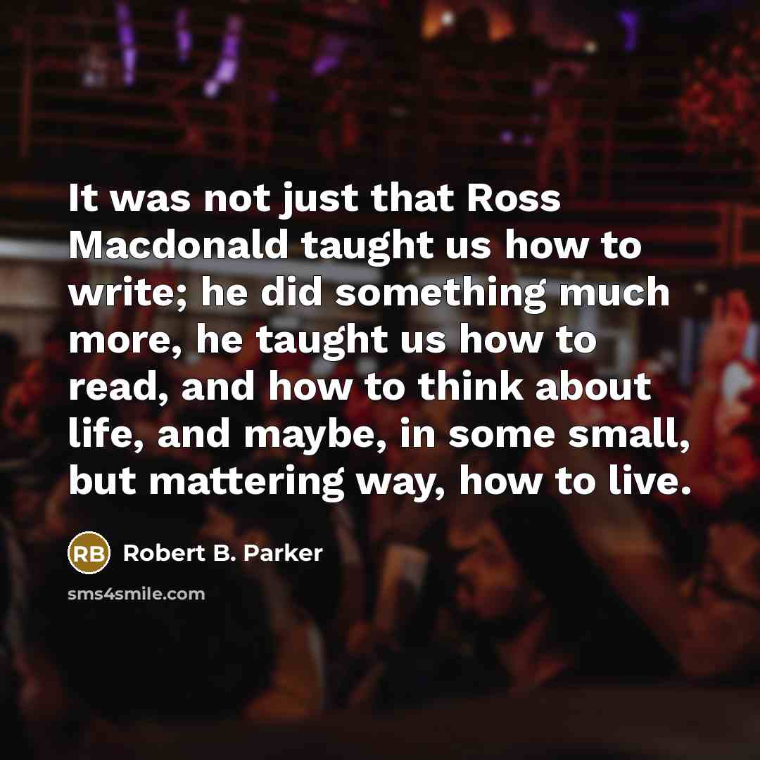 “It was not just that Ross Macdonald taught us how…” quote by Robert B. Parker