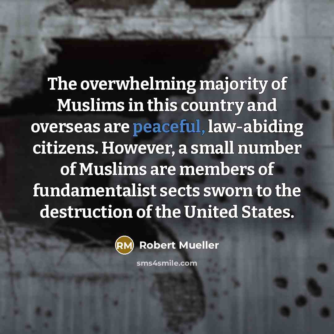“The overwhelming majority of Muslims in this country and overseas…” quote by Robert Mueller