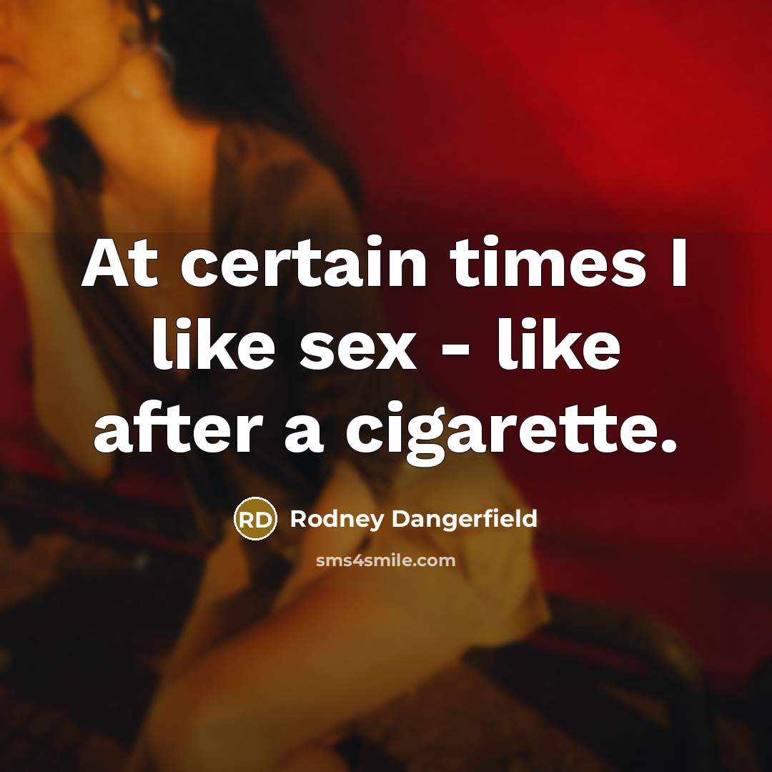 “At certain times I like sex - like after a…” quote by Rodney Dangerfield