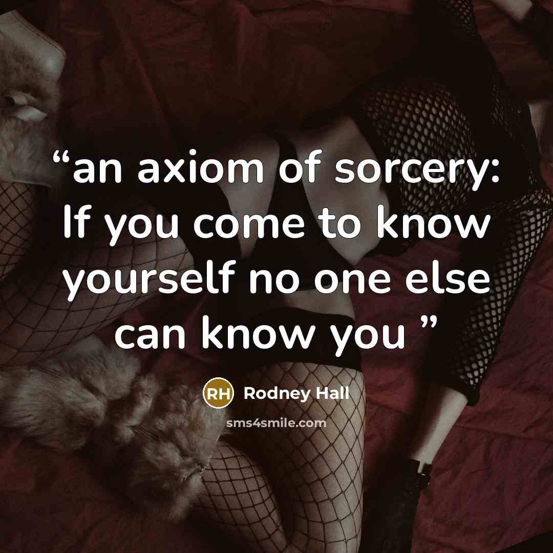 “an axiom of sorcery: If you come to know yourself no one else can know you” quote by Rodney Hall