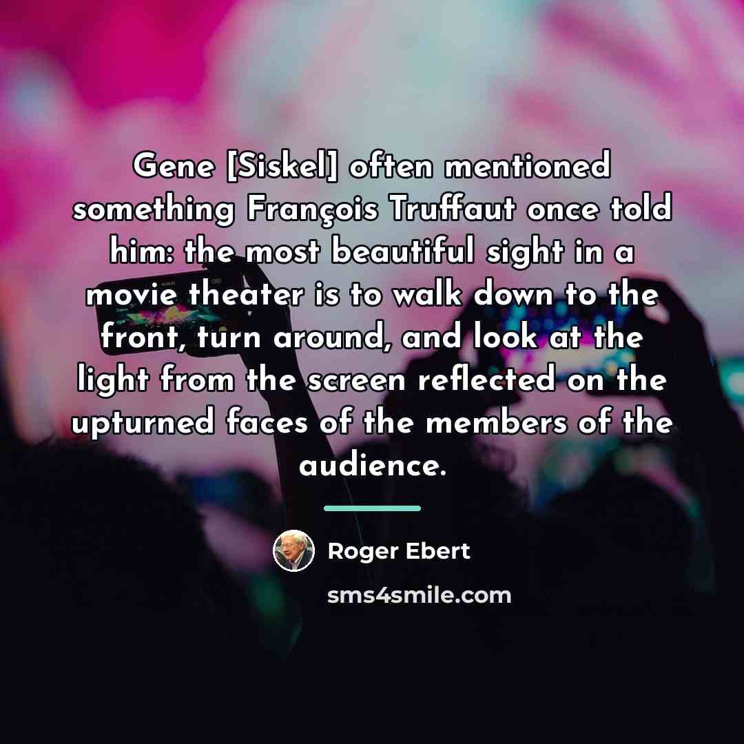 “Gene [Siskel] often mentioned something François Truffaut once told him:…” quote by Roger Ebert