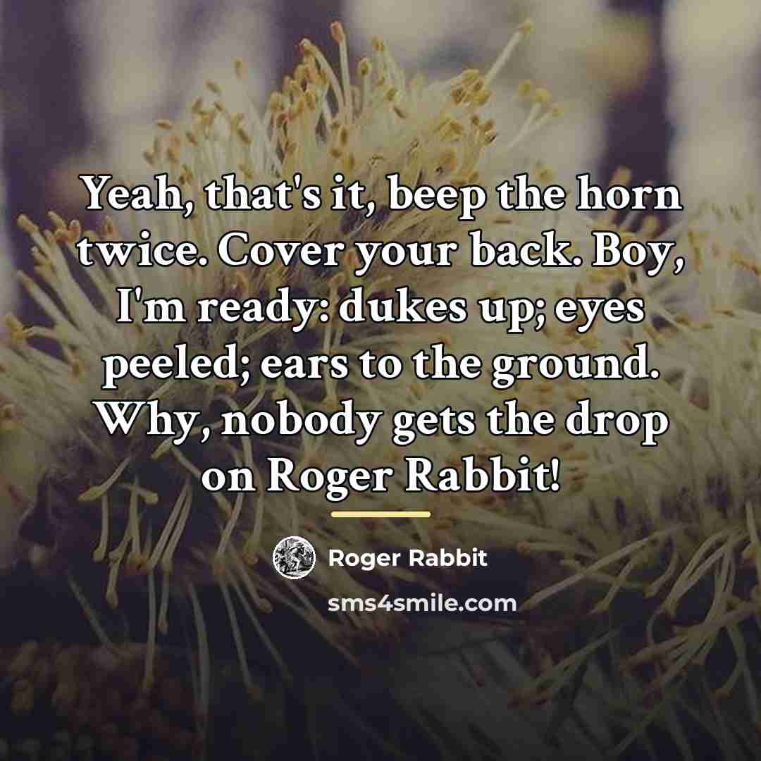 “Yeah, that's it, beep the horn twice. Cover your back.…” quote by Roger Rabbit