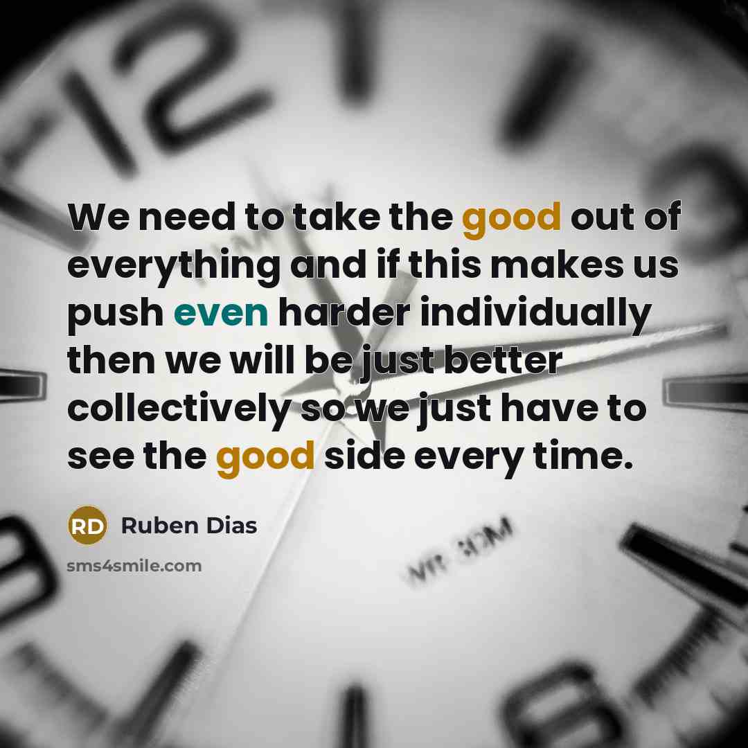 “We need to take the good out of everything and…” quote by Ruben Dias