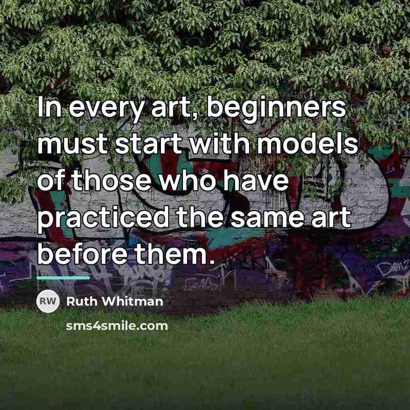 “In every art, beginners must start with models of those…” quote by Ruth Whitman