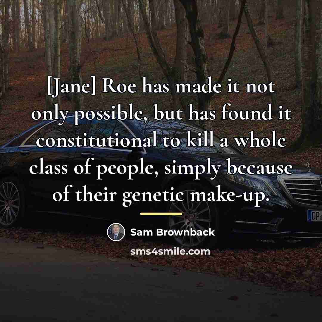 “[Jane] Roe has made it not only possible, but has…” quote by Sam Brownback