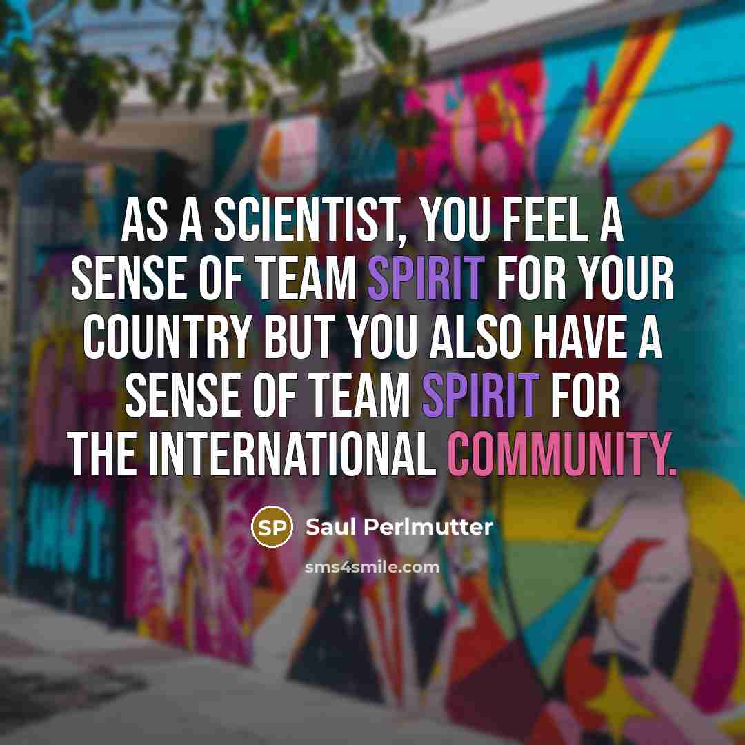 “As a scientist, you feel a sense of team spirit…” quote by Saul Perlmutter