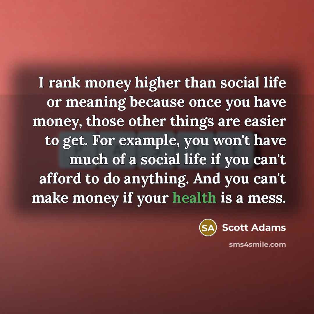 “I rank money higher than social life or meaning because…” quote by Scott Adams