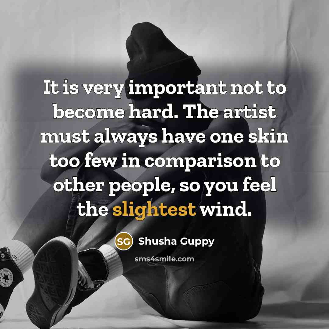 “It is very important not to become hard. The artist…” quote by Shusha Guppy