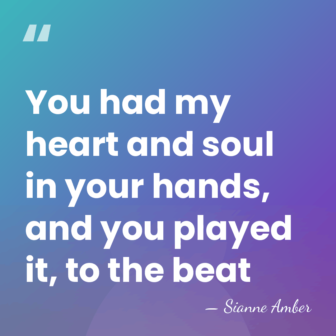 You had my heart and soul in your hands, and you played&hellip; - Sianne Amber