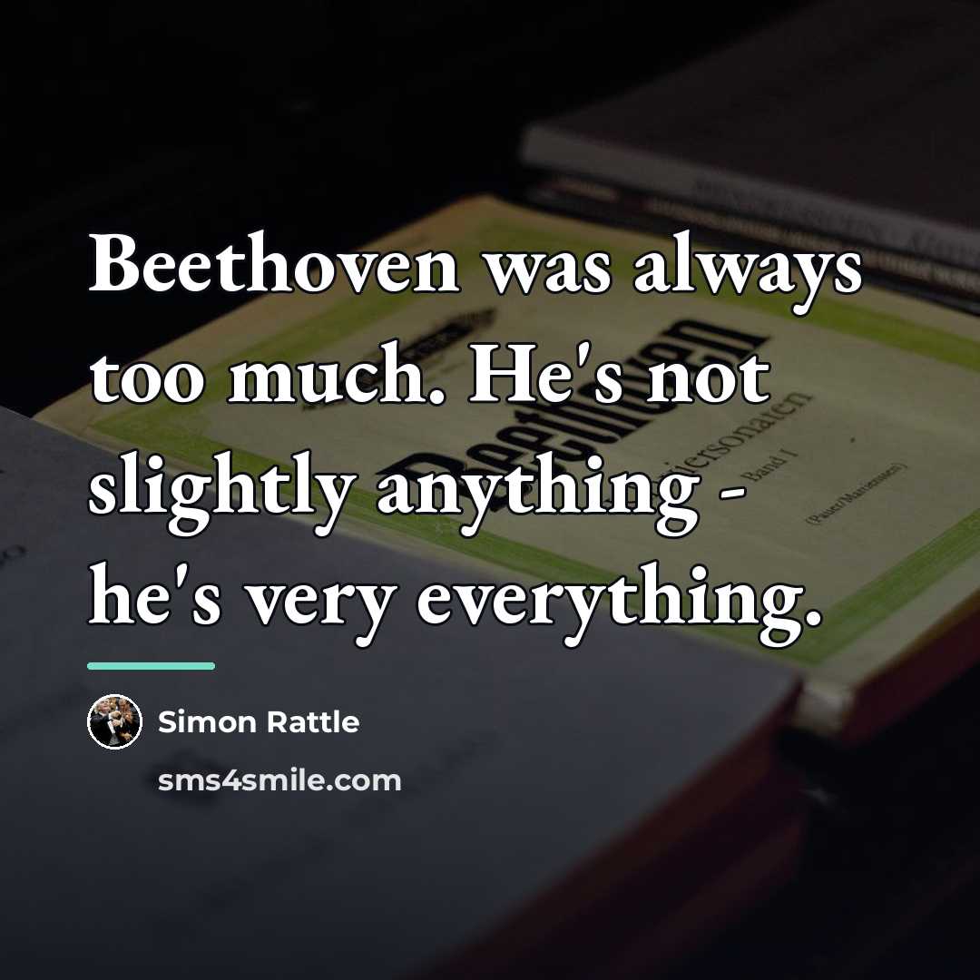 “Beethoven was always too much. He's not slightly anything -…” quote by Simon Rattle