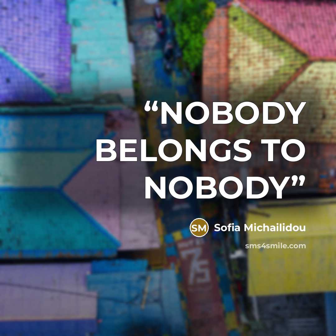 “NOBODY BELONGS TO NOBODY” quote by Sofia Michailidou