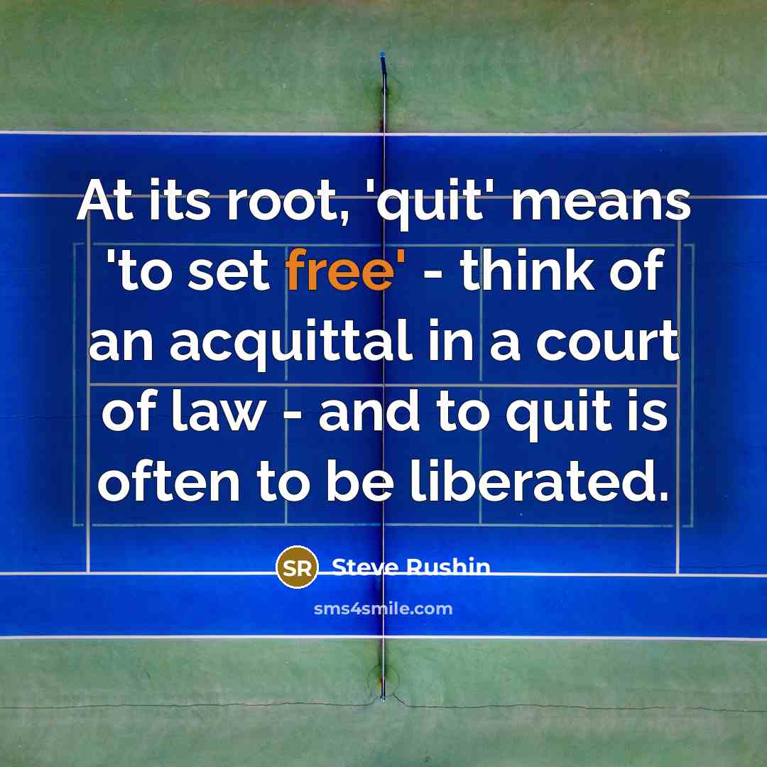 “At its root, 'quit' means 'to set free' - think…” quote by Steve Rushin