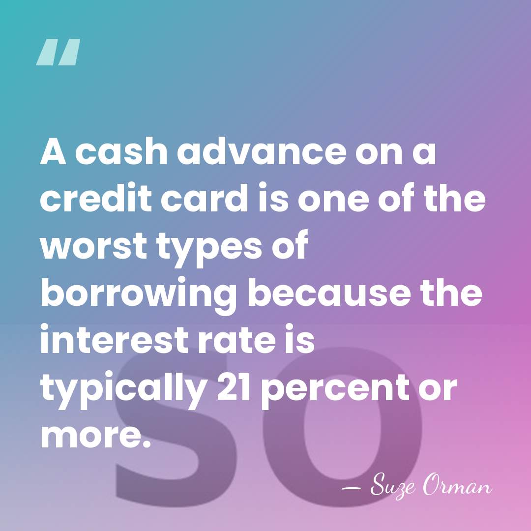 A cash advance on a credit card is one of the worst&hellip; - Suze Orman